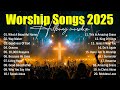 Worship Songs 2025 What A Beautiful Name Top Praise Songs Collection 2025 Best Christian Music