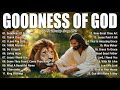 GOODNESS OF GOD Top Praise And Worship Songs 2025 Playlist Nonstop Christian Gospel Songs