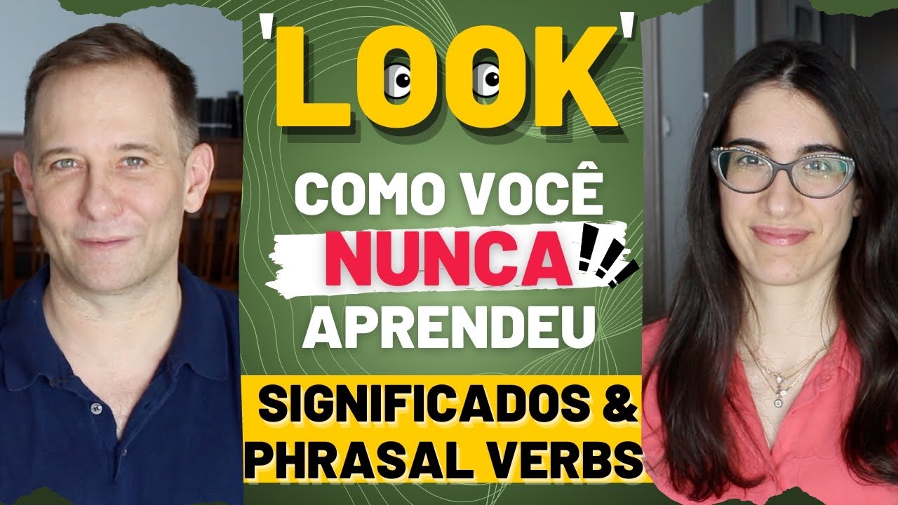 O verbo "LOOK" como você nunca aprendeu: os significados e phrasal verbs