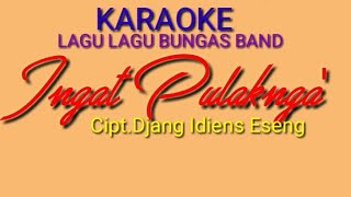 Download lagu KARAOKE 'INGAT PULAKNGA'' Bungas band/cipt.Djang Idiens Eseng mp3