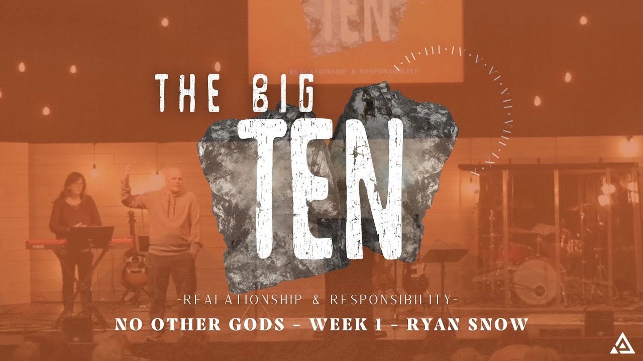 The BIG10: Relationship & Responsibility – No Other Gods | Week 1 | Ryan Snow 3.9.25