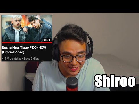 HACEN TODO BIEN | REACCIONANDO A "NOW" DE RUSHERKING Y TIAGO PZK | Shiroo