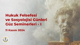 Hukuk Felsefesi ve Sosyolojisi Günleri Güz Seminerleri - I - 1. Oturum