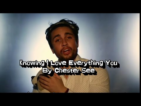 Knowing I Love Everything You (Lyrics) - Chester See