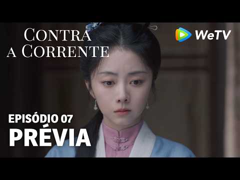 【Contra a Corrente】EP07｜Prévia｜Liu Xueyi e Tan Songyun｜WeTV
