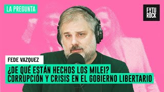 CORRUPCIÓN Y CRISIS EN EL GOBIERNO LIBERTARIO | LA PREGUNTA con FEDE VÁZQUEZ