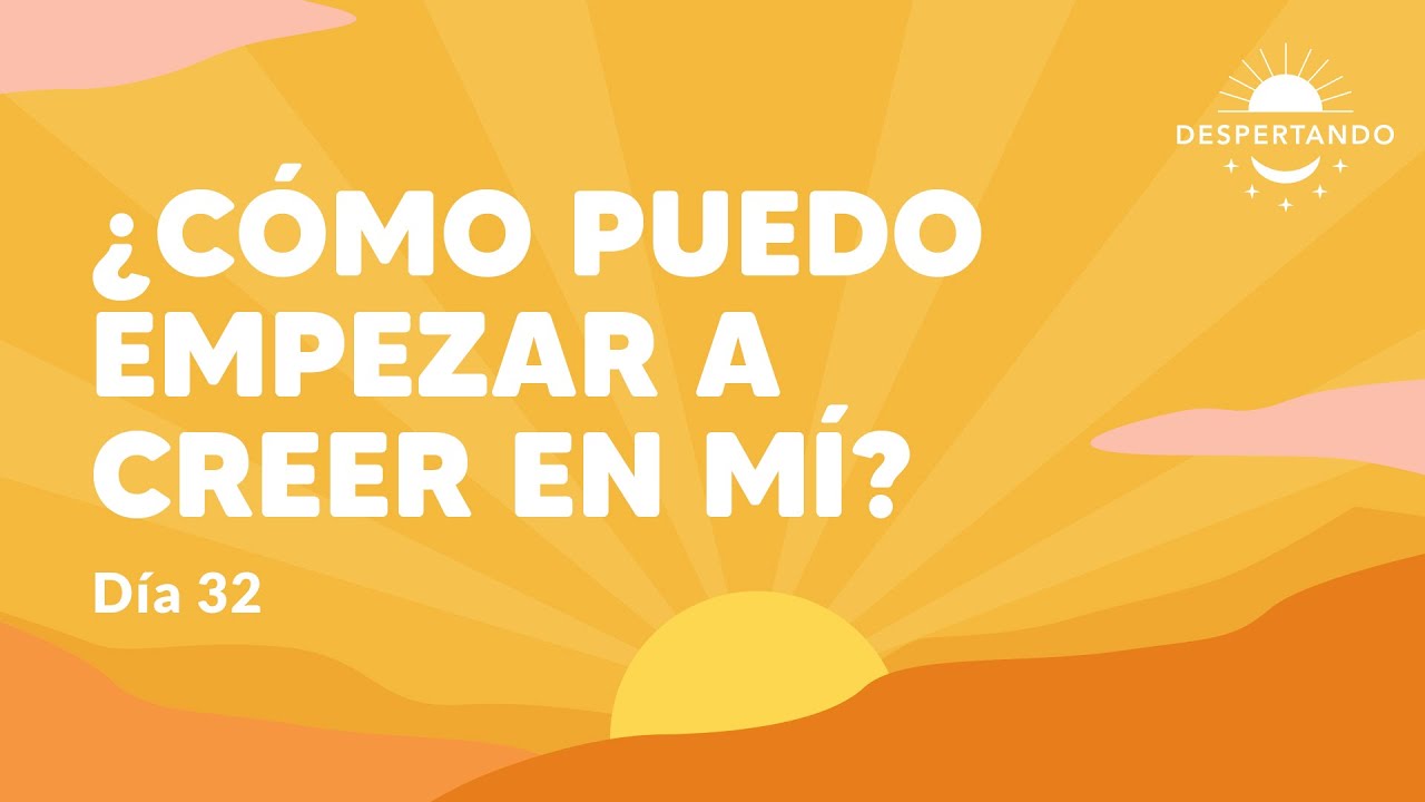¿Cómo Puedo Empezar a CREER EN MÍ? - Día 32 | Despertando Podcast