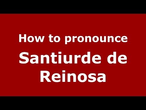 How to pronounce Santiurde de Reinosa (Spanish/Spain) - PronounceNames.com