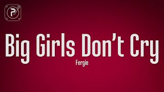 Fergie - Big Girls Don&#39;t Cry (Lyrics)