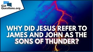Why did Jesus refer to James and John as the sons of thunder?  |  GotQuestions.org