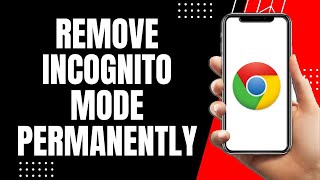 How To Remove Incognito Mode In Google Chrome Permanently