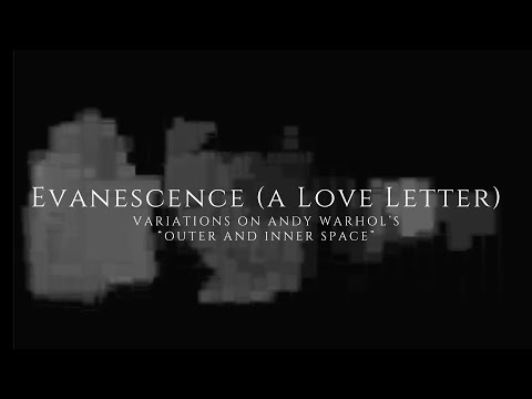 Evanescence (a Love Letter) Variations on Andy Warhol's "Outer and Inner Space"