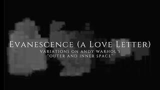 Evanescence (a Love Letter) Variations on Andy Warhol's "Outer and Inner Space"