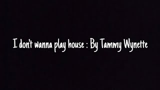 I don&#39;t wanna play house : By Tammy Wynette.
