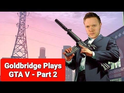 MARK GOLDBRIDGE PLAYS GTA V - PART 2