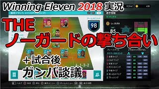 [ウイイレ2018実況]  ザ・ノーガードの撃ち合い！！試合後ガンバ談義アリ！！