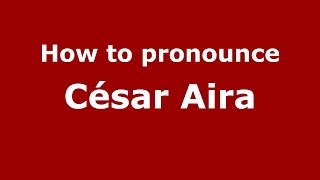 How to pronounce César Aira