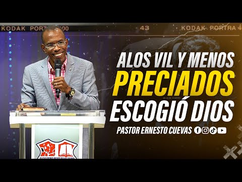 A LOS VIL Y MENOSPRECIADO ESCOGIO DIOS | PASTOR ERNESTO CUEVAS