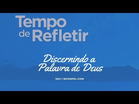 Tempo de Refletir 1841 - Discernindo a Palavra de Deus