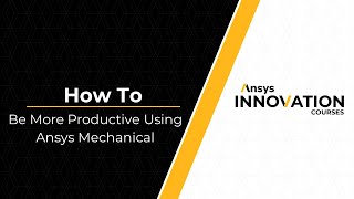 Being More Productive Using Ansys Mechanical