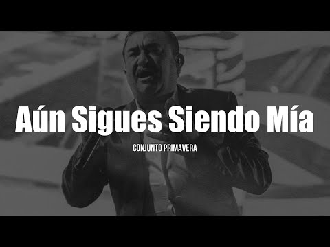 Conjunto Primavera - Aún Sigues Siendo Mía (LETRA)