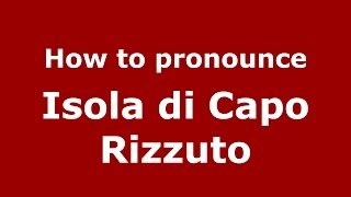 How to pronounce Isola Di Capo Rizzuto