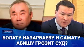 Болату Назарбаеву и Самату Абишу грозит суд?