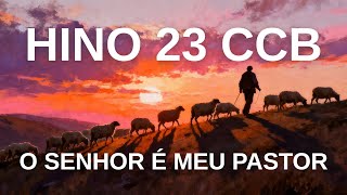 HINO 23 CCB - O SENHOR É MEU PASTOR - HINÁRIO 5 - LETRA