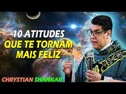 10 atitudes que te tornam mais feliz  - Pe. Chrystian Shankar