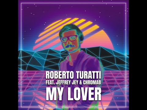 Roberto Turatti feat. Jeffrey Jay & Chroma8 - My Lover - Re:Mark 80's Touch