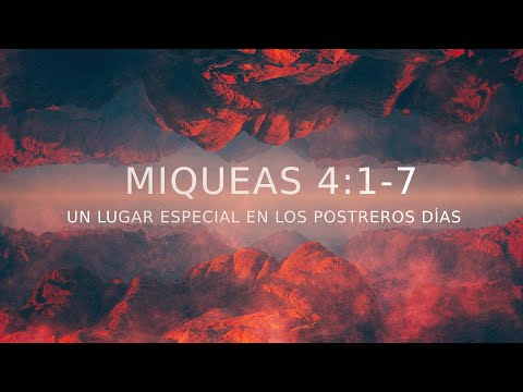 Miqueas 4:1-7 - Un lugar especial en los postreros días