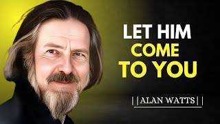 LET HIM COME TO YOU   [ALAN WATTS
