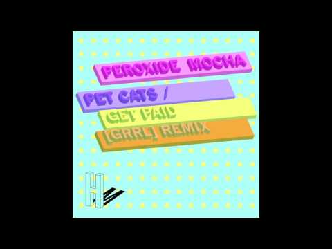 Peroxide Mocha - Pet Cats / Get Paid (GRRL Remix)