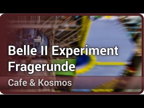 Belle II Experiment - Fragerunde • Cafe & Kosmos | Thomas Kuhr
