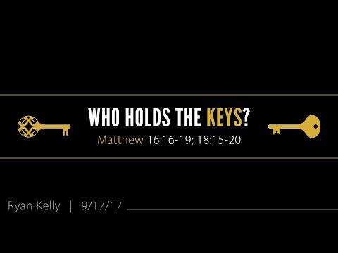Ryan Kelly, "Who Holds the Keys?" - Matthew 16:16-19; 18:15-20