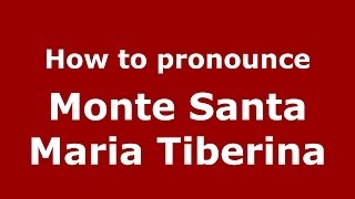 How to pronounce Monte Santa Maria Tiberina
