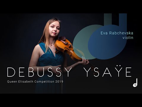 Debussy, Ysaÿe, Bram van Camp. Eva Rabchevska (violin). Queen Elisabeth Competition 2019