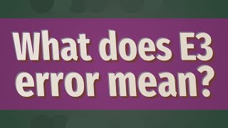 What does E3 error mean?