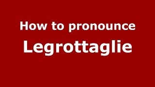How to pronounce Legrottaglie