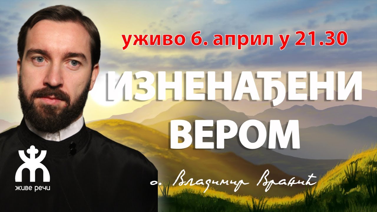ИЗНЕНАЂЕНИ ВЕРОМ! (уживо, отац Владимир Вранић, 6. април у 21.30)