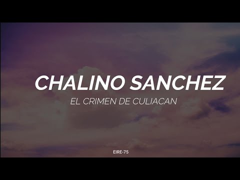 CHALINO SÁNCHEZ-CRIMEN DE CULIACÁN-(LETRA)