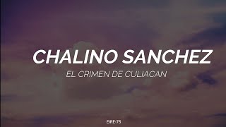 CHALINO SÁNCHEZ-CRIMEN DE CULIACÁN-(LETRA)