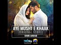 AYE MUSHT E KHAAK OST Original Sound Track Male Version Shani Arshad Sana Javed Feroze Khan
