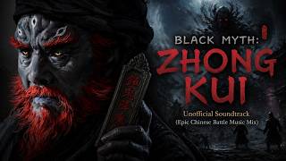 BLACK MYTH: ZHONG KUI | Unofficial Soundtrack (Epic Chinese Battle Music Mix)