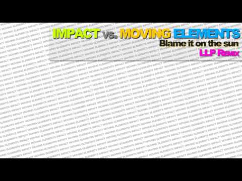 Impact vs Moving Elements - Blame It On The Sun (LLP REMIX)