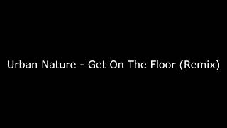 Urban Nature - Get On The Floor (Remix)
