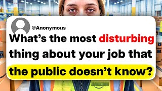 What's the most disturbing thing about your job that the public doesn't know?