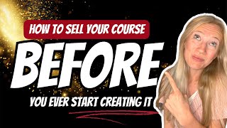 How to Sell Your Course BEFORE You Create It