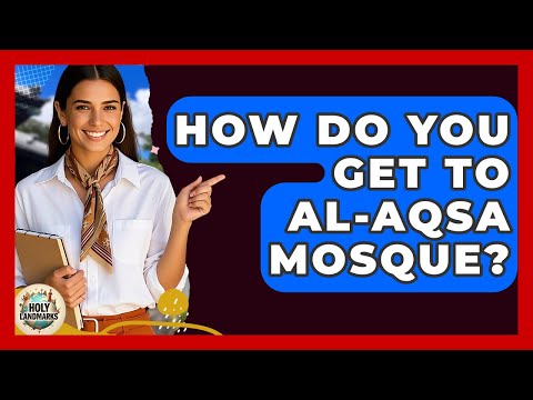 How Do You Get To Al-Aqsa Mosque? - Holy Landmarks