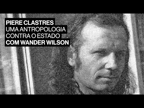Pierre Clastres - Uma Antropologia contra o Estado